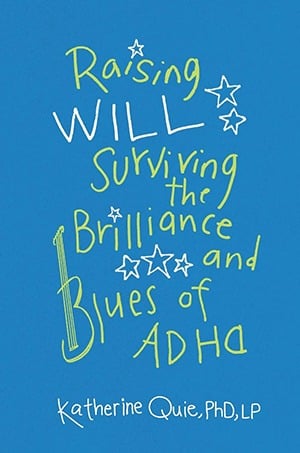 Cover of Raising Will: Surviving the Brilliance and Blues of ADHD by Katherine Quie, PhD, LP